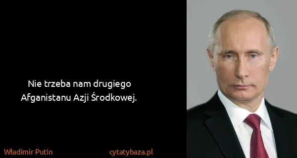 Władimir Putin: Nie trzeba nam drugiego Afganistanu Azji Środkowej.