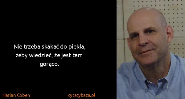 Harlan Coben: Nie trzeba skakać do piekła, żeby wiedzieć, że jest tam...