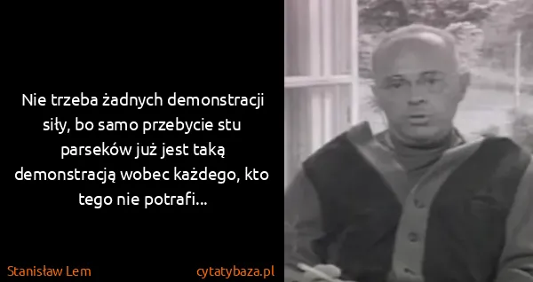 Stanisław Lem: Nie trzeba żadnych demonstracji siły, bo samo przebycie...