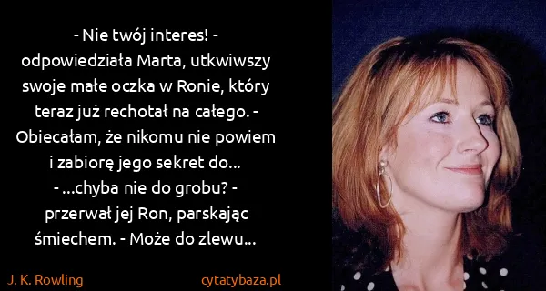 J. K. Rowling: - Nie twój interes! - odpowiedziała Marta, utkwiwszy...