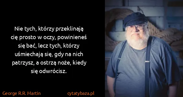George R.R. Martin: Nie tych, którzy przeklinają cię prosto w oczy,...