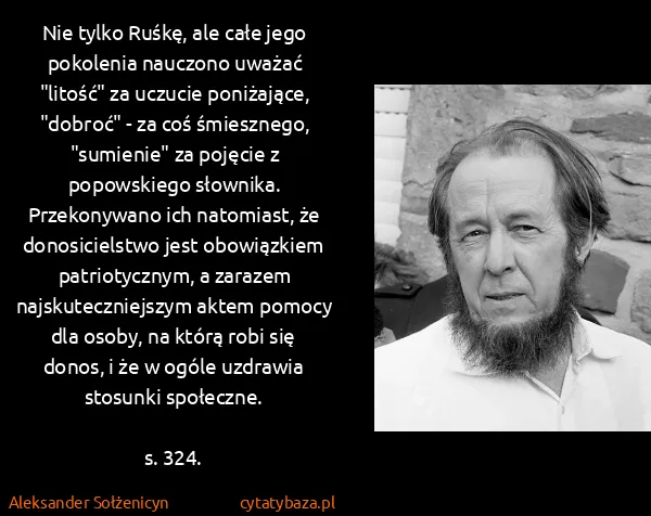Aleksander Sołżenicyn: Nie tylko Ruśkę, ale całe jego pokolenia nauczono uważać...