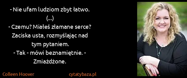 Colleen Hoover: - Nie ufam ludziom zbyt łatwo.
(...)
- Czemu? Miałeś...