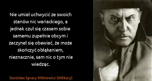 Stanisław Ignacy Witkiewicz (Witkacy): Nie umiał uchwycić ze swoich stanów nic wariackiego, a...