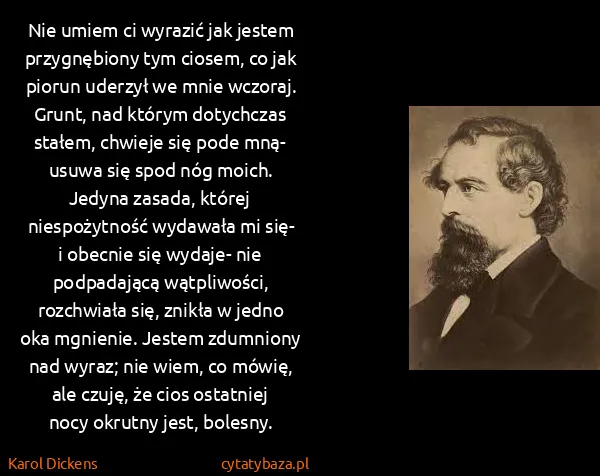 Karol Dickens: Nie umiem ci wyrazić jak jestem przygnębiony tym ciosem,...