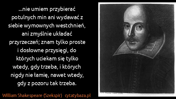 William Shakespeare (Szekspir): ...nie umiem przybierać potulnych min ani wydawać z... William Shakespeare (Szekspir): ...nie umiem przybierać potulnych min ani wydawać z...