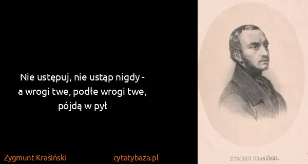 Zygmunt Krasiński: Nie ustępuj, nie ustąp nigdy - a wrogi twe, podłe wrogi...
