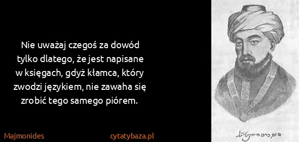 Majmonides: Nie uważaj czegoś za dowód tylko dlatego, że jest...