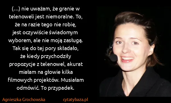 Agnieszka Grochowska: (…) nie uważam, że granie w telenoweli jest niemoralne....