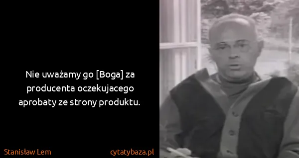 Stanisław Lem: Nie uważamy go [Boga] za producenta oczekujacego...