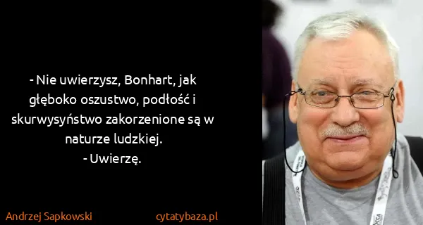 Andrzej Sapkowski: - Nie uwierzysz, Bonhart, jak głęboko oszustwo, podłość...
