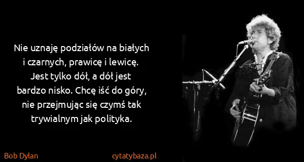 Bob Dylan: Nie uznaję podziałów na białych i czarnych, prawicę i...
