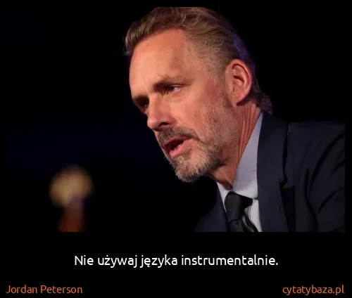 Jordan Peterson: Nie używaj języka instrumentalnie.