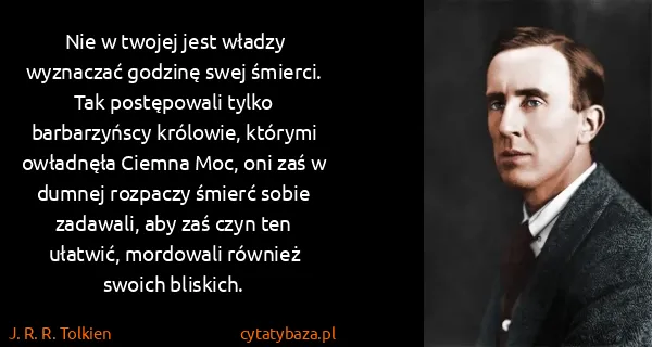 J. R. R. Tolkien: Nie w twojej jest władzy wyznaczać godzinę swej śmierci....