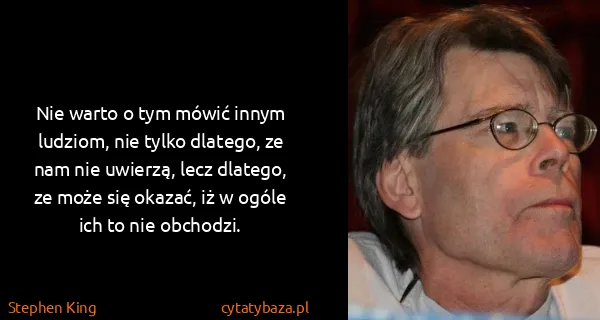 Stephen King: Nie warto o tym mówić innym ludziom, nie tylko dlatego,...