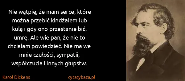 Karol Dickens: Nie wątpię, że mam serce, które można przebić kindżałem...