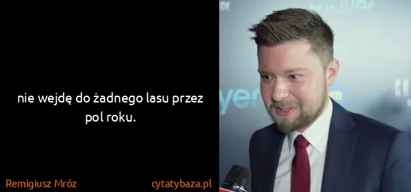 Remigiusz Mróz: nie wejdę do żadnego lasu przez pol roku.