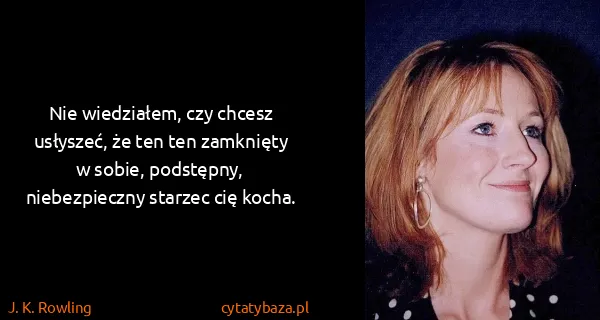 J. K. Rowling: Nie wiedziałem, czy chcesz usłyszeć, że ten ten...