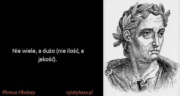 Pliniusz Młodszy: Nie wiele, a dużo (nie ilość, a jakość).
