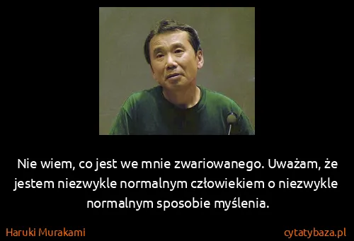 Haruki Murakami: Nie wiem, co jest we mnie zwariowanego. Uważam, że...