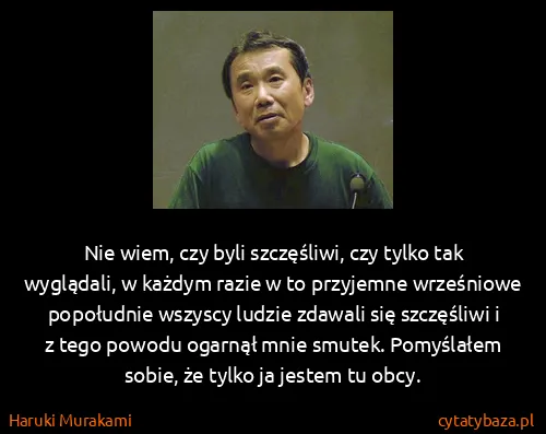Haruki Murakami: Nie wiem, czy byli szczęśliwi, czy tylko tak wyglądali,...
