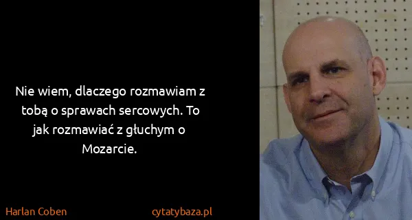 Harlan Coben: Nie wiem, dlaczego rozmawiam z tobą o sprawach...