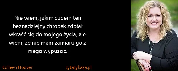 Colleen Hoover: Nie wiem, jakim cudem ten beznadziejny chłopak zdołał...
