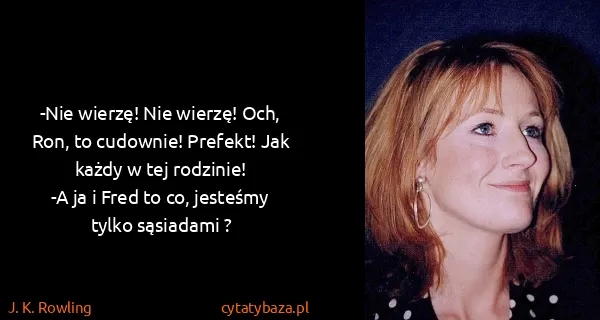 J. K. Rowling: -Nie wierzę! Nie wierzę! Och, Ron, to cudownie! Prefekt!...