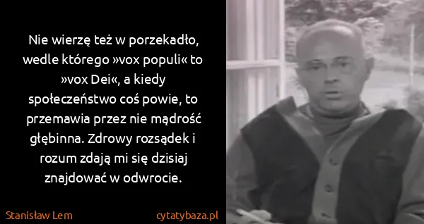 Stanisław Lem: Nie wierzę też w porzekadło, wedle którego »vox populi«...