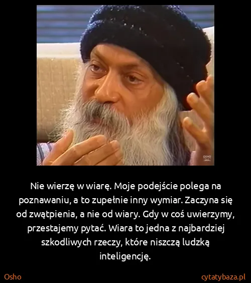 Osho: Nie wierzę w wiarę. Moje podejście polega na poznawaniu,...