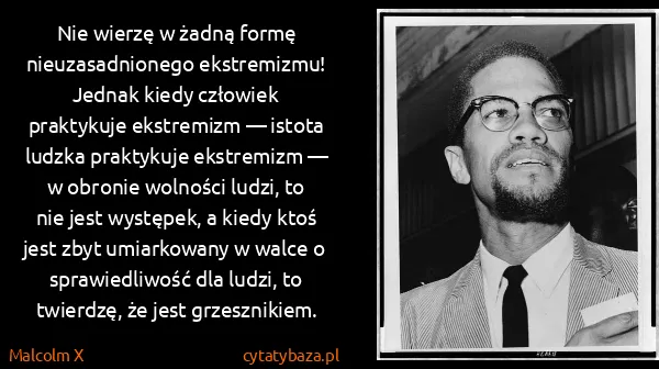 Malcolm X: Nie wierzę w żadną formę nieuzasadnionego ekstremizmu!...