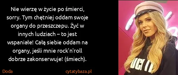 Doda: Nie wierzę w życie po śmierci, sorry. Tym chętniej oddam...