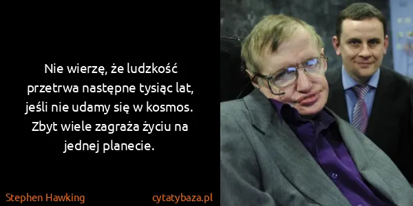 Stephen Hawking: Nie wierzę, że ludzkość przetrwa następne tysiąc lat,...