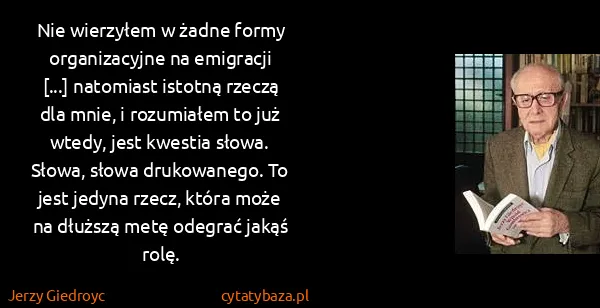 Jerzy Giedroyc: Nie wierzyłem w żadne formy organizacyjne na emigracji...