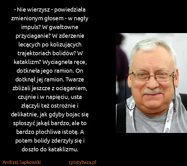 Andrzej Sapkowski: - Nie wierzysz - powiedziała zmienionym głosem - w nagły...