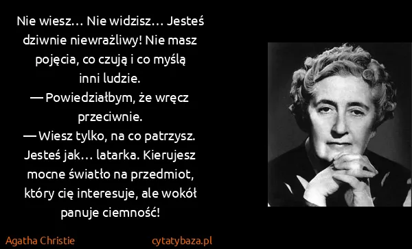 Agatha Christie: Nie wiesz… Nie widzisz… Jesteś dziwnie niewrażliwy! Nie...