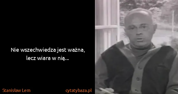 Stanisław Lem: Nie wszechwiedza jest ważna, lecz wiara w nią...