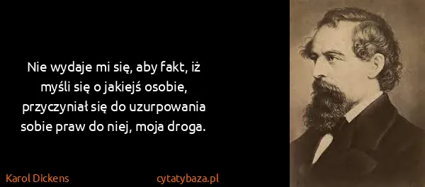 Karol Dickens: Nie wydaje mi się, aby fakt, iż myśli się o jakiejś...