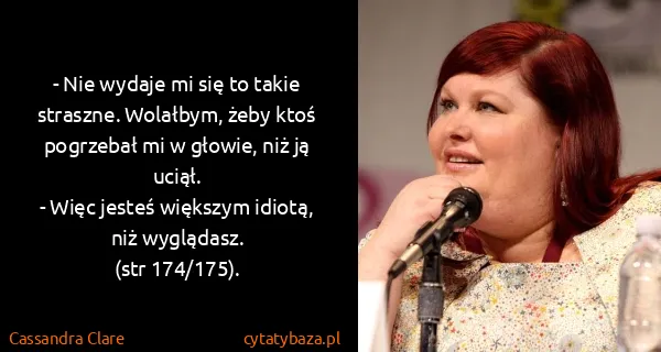 Cassandra Clare: - Nie wydaje mi się to takie straszne. Wolałbym, żeby...