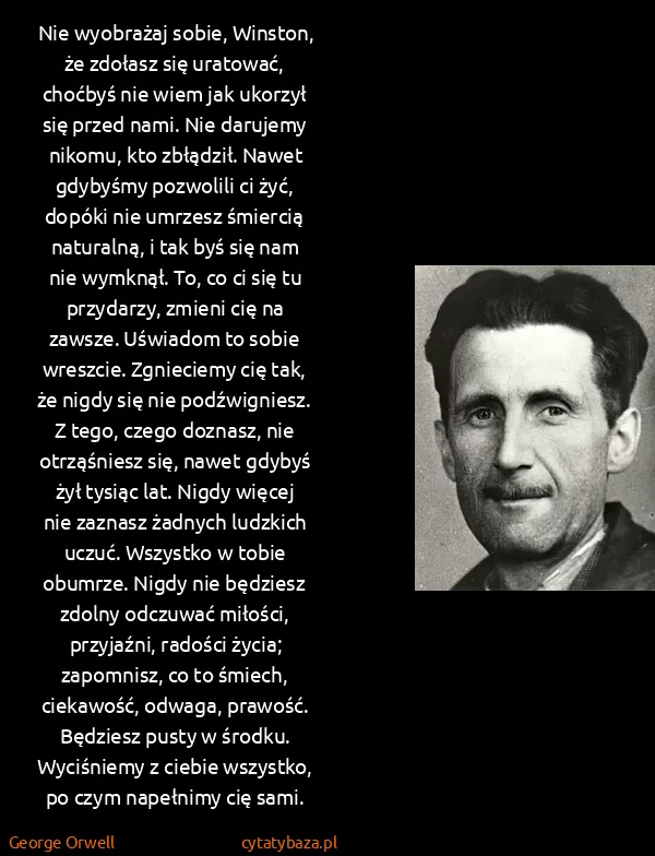 George Orwell: Nie wyobrażaj sobie, Winston, że zdołasz się uratować,... George Orwell: Nie wyobrażaj sobie, Winston, że zdołasz się uratować,...