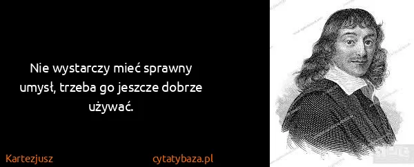 Kartezjusz: Nie wystarczy mieć sprawny umysł, trzeba go jeszcze...