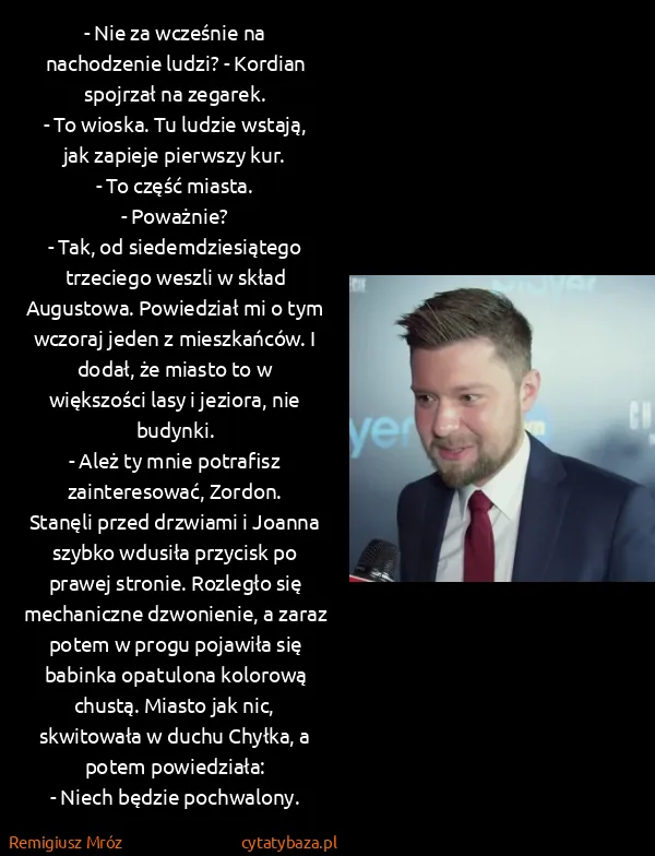 Remigiusz Mróz: - Nie za wcześnie na nachodzenie ludzi? - Kordian... Remigiusz Mróz: - Nie za wcześnie na nachodzenie ludzi? - Kordian...