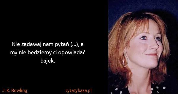 J. K. Rowling: Nie zadawaj nam pytań (...), a my nie będziemy ci...