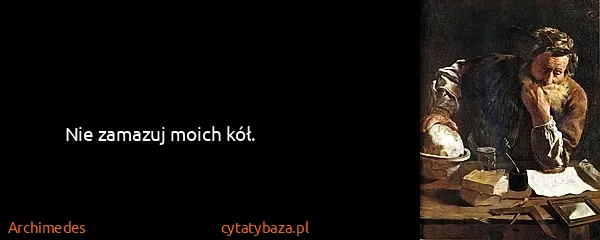 Archimedes: Nie zamazuj moich kół.