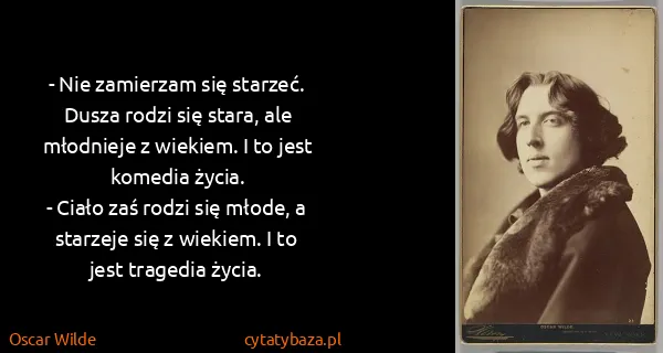 Oscar Wilde: - Nie zamierzam się starzeć. Dusza rodzi się stara, ale...