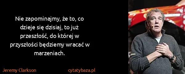 Jeremy Clarkson: Nie zapominajmy, że to, co dzieje się dzisiaj, to już...