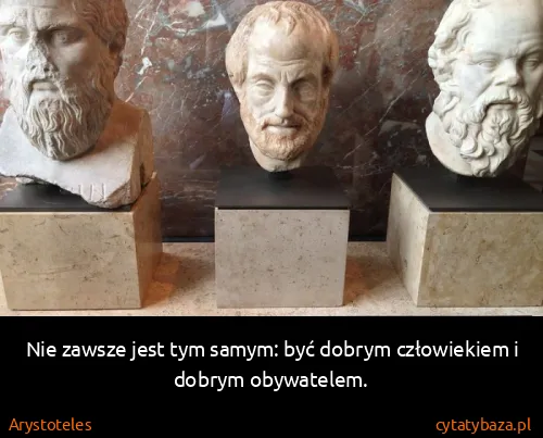 Arystoteles: Nie zawsze jest tym samym: być dobrym człowiekiem i...
