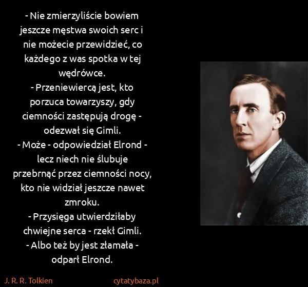 J. R. R. Tolkien: - Nie zmierzyliście bowiem jeszcze męstwa swoich serc i...