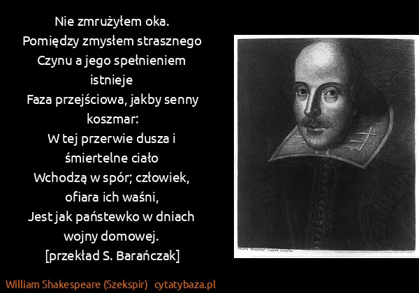 William Shakespeare (Szekspir): Nie zmrużyłem oka.
Pomiędzy zmysłem strasznego
Czynu a...
