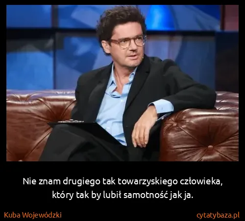 Kuba Wojewódzki: Nie znam drugiego tak towarzyskiego człowieka, który tak...
